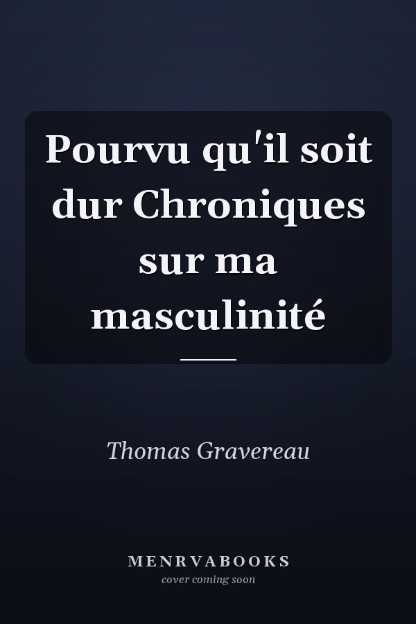 Pourvu qu'il soit dur Chroniques sur ma masculinité