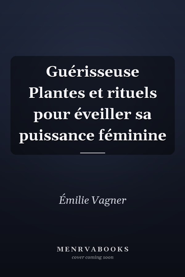 Guérisseuse Plantes et rituels pour éveiller sa puissance féminine