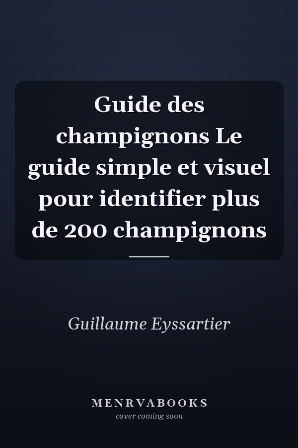 Guide des champignons Le guide simple et visuel pour identifier plus de 200 champignons