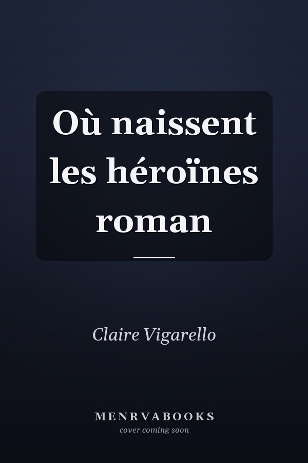 Où naissent les héroïnes roman