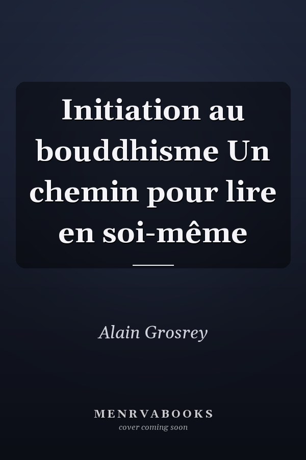 Initiation au bouddhisme Un chemin pour lire en soi-même