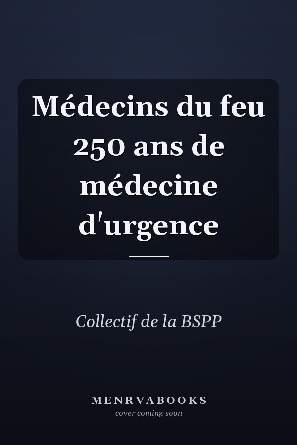 Médecins du feu 250 ans de médecine d'urgence