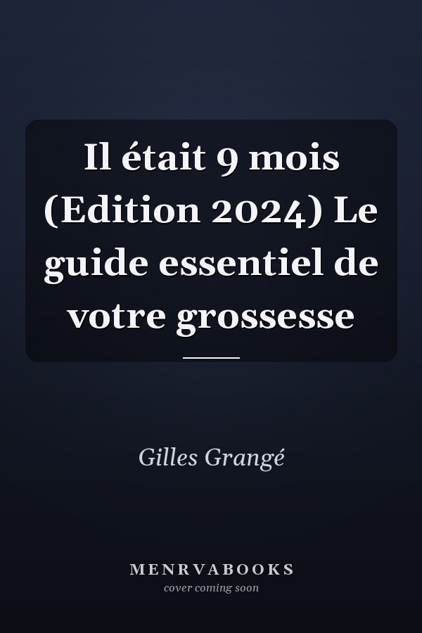 Il était 9 mois (Edition 2024) Le guide essentiel de votre grossesse