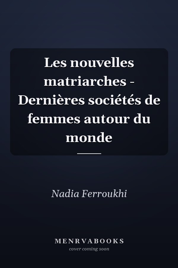 Les nouvelles matriarches - Dernières sociétés de femmes autour du monde