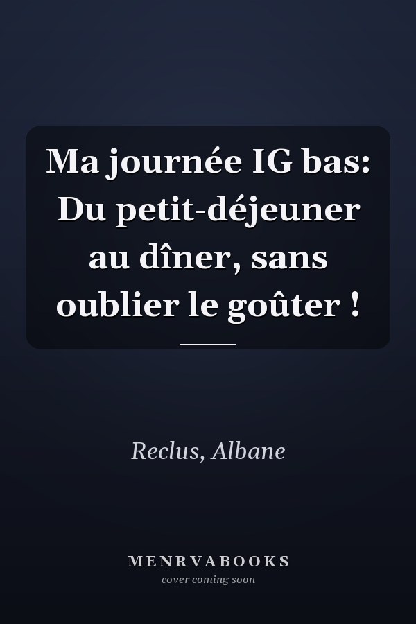 Ma journée IG bas: Du petit-déjeuner au dîner, sans oublier le goûter !