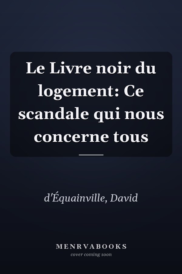 Le Livre noir du logement: Ce scandale qui nous concerne tous