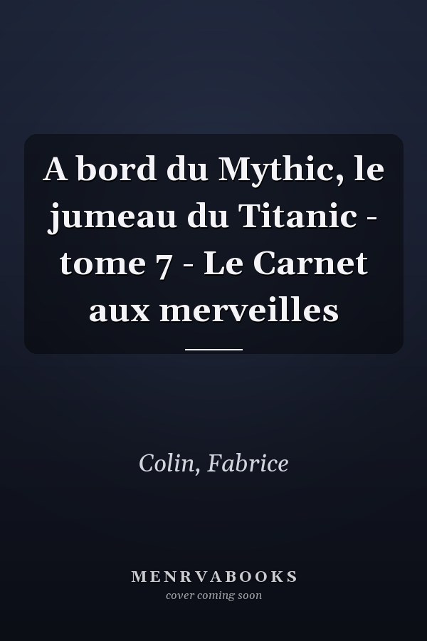 A bord du Mythic, le jumeau du Titanic - tome 7 - Le Carnet aux merveilles