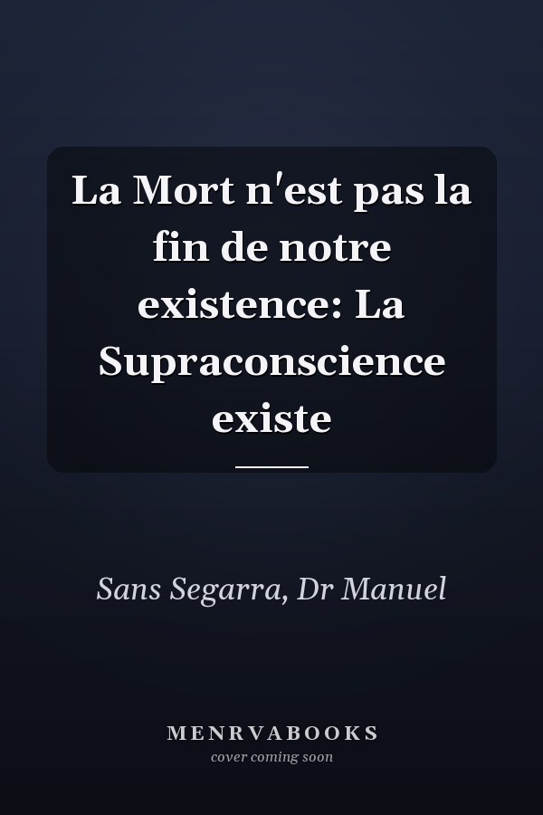 La Mort n'est pas la fin de notre existence: La Supraconscience existe