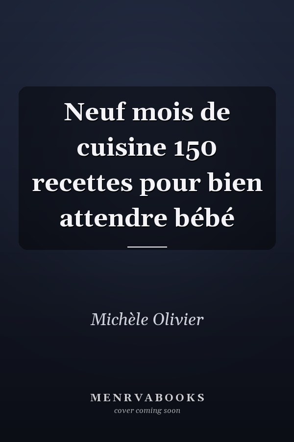 Neuf mois de cuisine 150 recettes pour bien attendre bébé