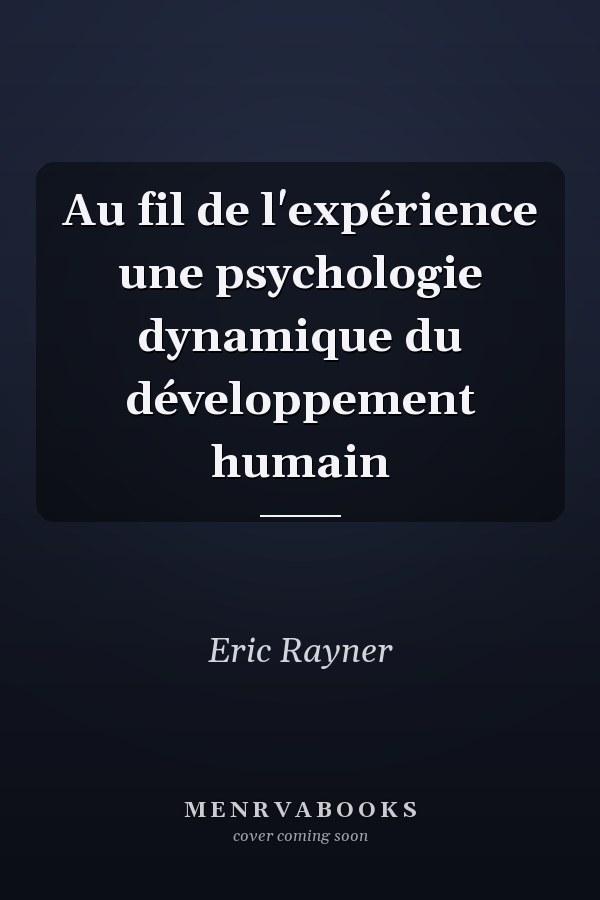 Au fil de l'expérience une psychologie dynamique du développement humain