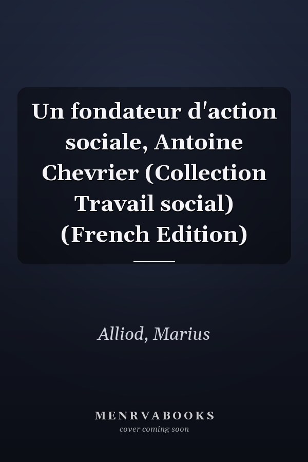 Un fondateur d'action sociale, Antoine Chevrier (Collection Travail social) (French Edition)