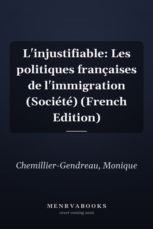 L'injustifiable: Les politiques françaises de l'immigration (Société) (French Edition)