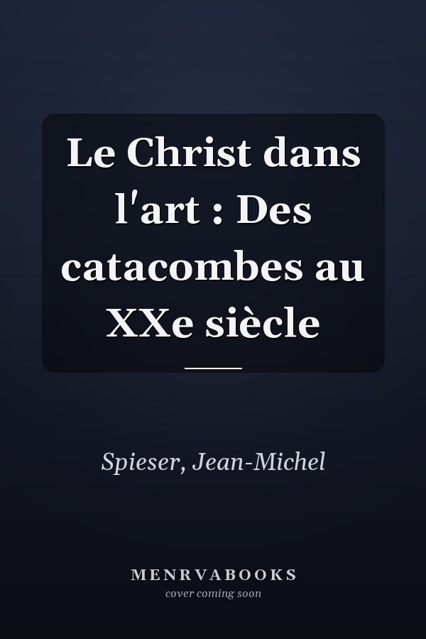 Le Christ dans l'art : Des catacombes au XXe siècle