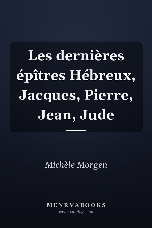 Les dernières épîtres Hébreux, Jacques, Pierre, Jean, Jude