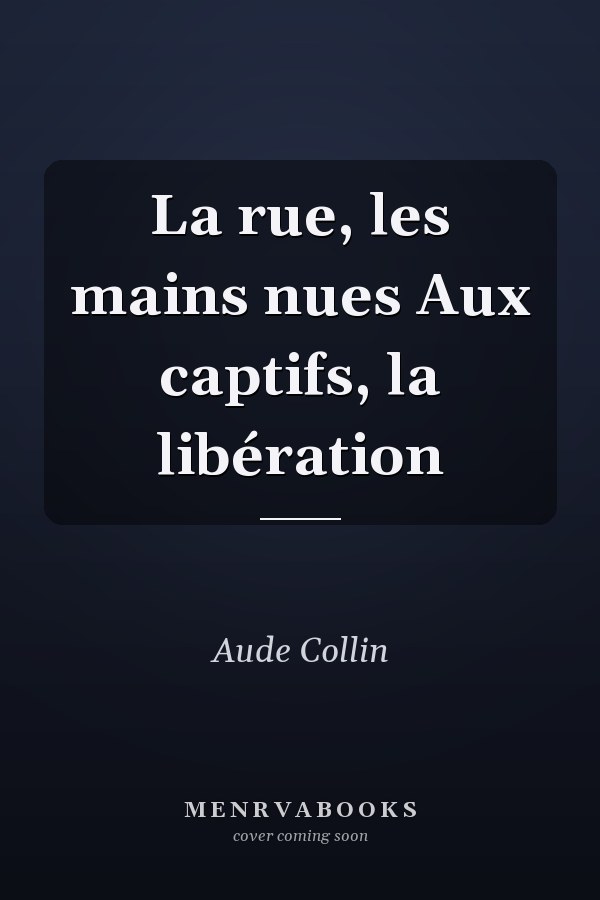 La rue, les mains nues Aux captifs, la libération