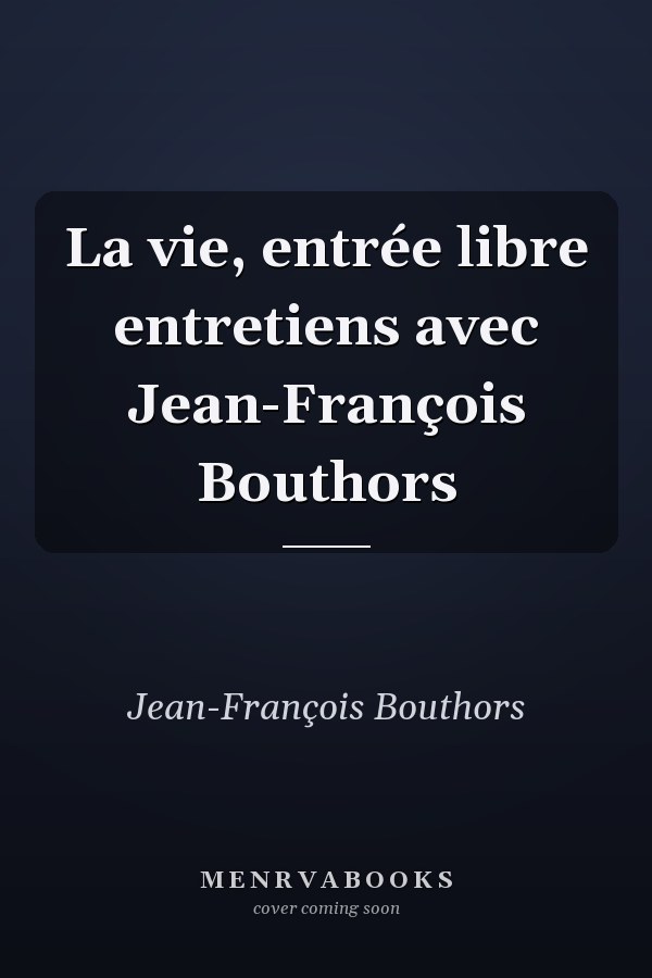 La vie, entrée libre entretiens avec Jean-François Bouthors