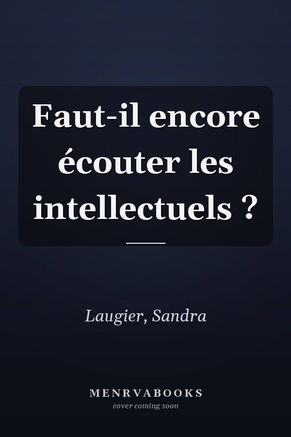 Faut-il encore écouter les intellectuels ?