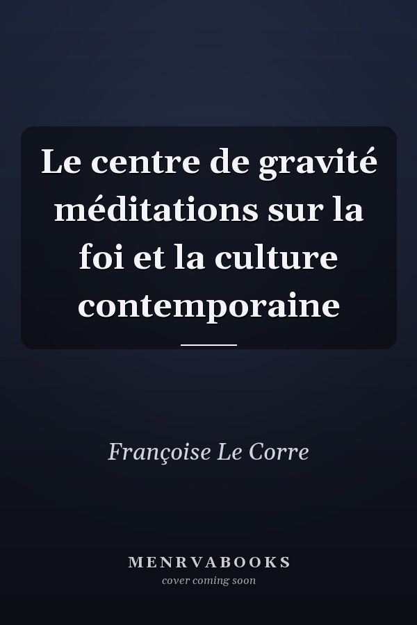 Le centre de gravité méditations sur la foi et la culture contemporaine