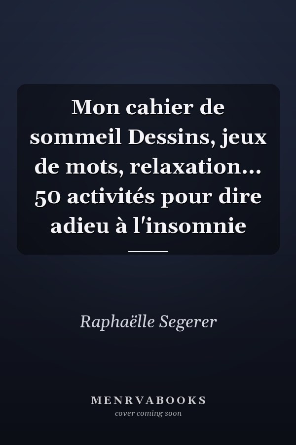 Mon cahier de sommeil Dessins, jeux de mots, relaxation... 50 activités pour dire adieu à l'insomnie