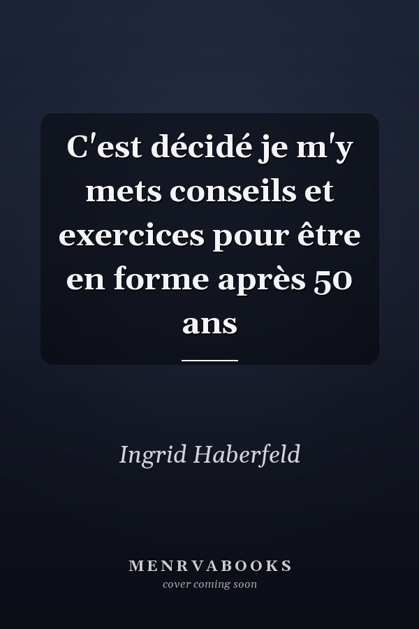 C'est décidé je m'y mets conseils et exercices pour être en forme après 50 ans