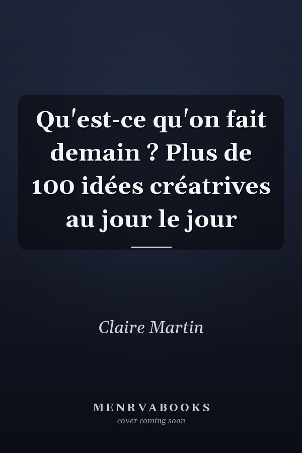 Qu'est-ce qu'on fait demain ? Plus de 100 idées créatrives au jour le jour