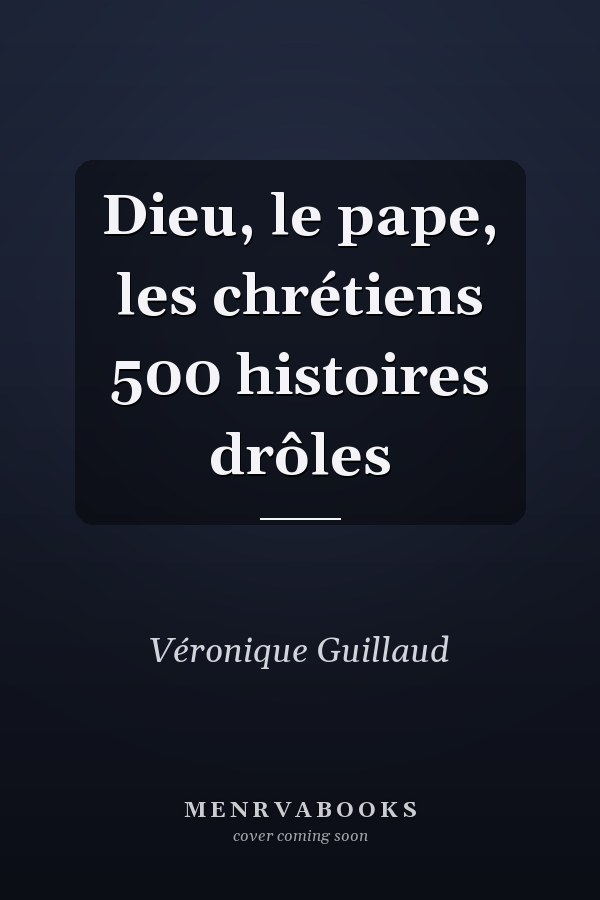 Dieu, le pape, les chrétiens 500 histoires drôles