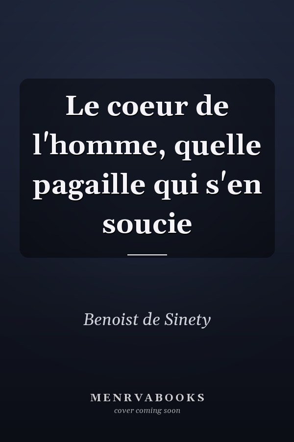 Le coeur de l'homme, quelle pagaille qui s'en soucie