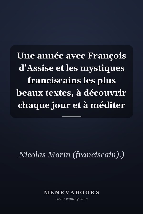 Une année avec François d'Assise et les mystiques franciscains les plus beaux textes, à découvrir chaque jour et à méditer