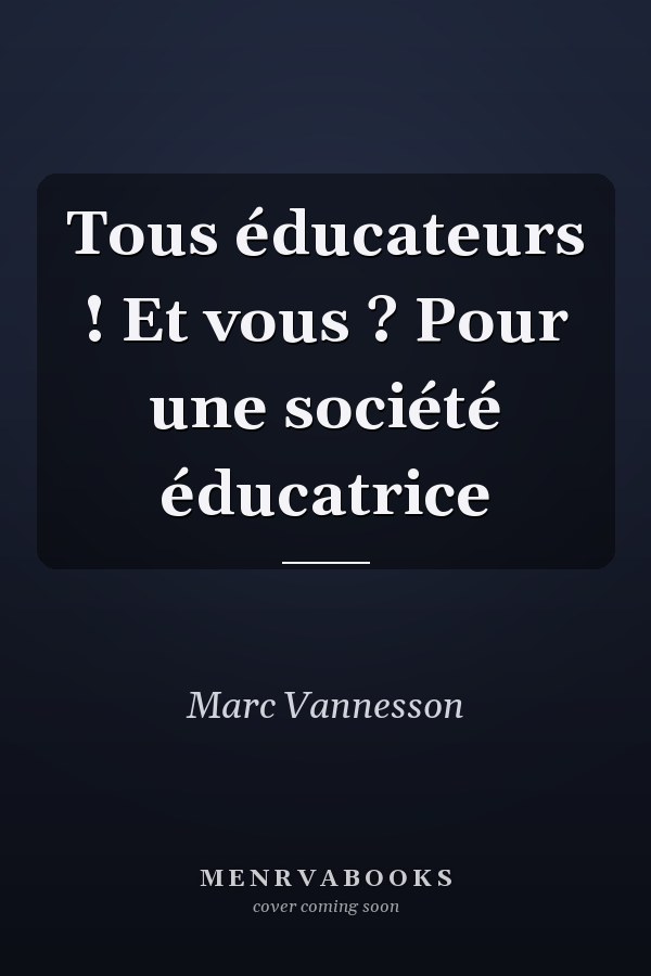 Tous éducateurs ! Et vous ? Pour une société éducatrice