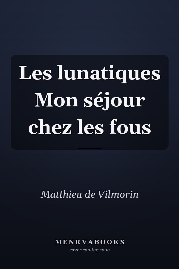 Les lunatiques Mon séjour chez les fous