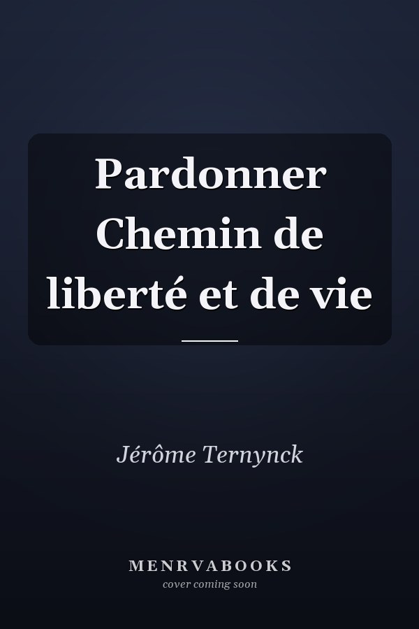 Pardonner Chemin de liberté et de vie