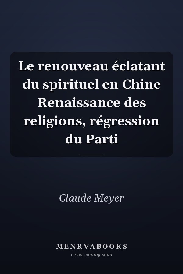 Le renouveau éclatant du spirituel en Chine Renaissance des religions, régression du Parti