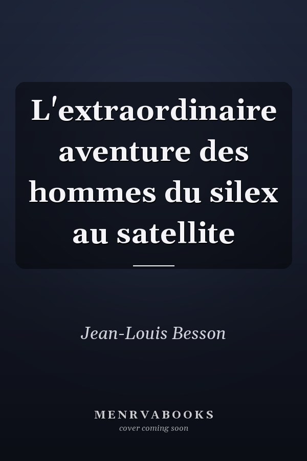 L'extraordinaire aventure des hommes du silex au satellite