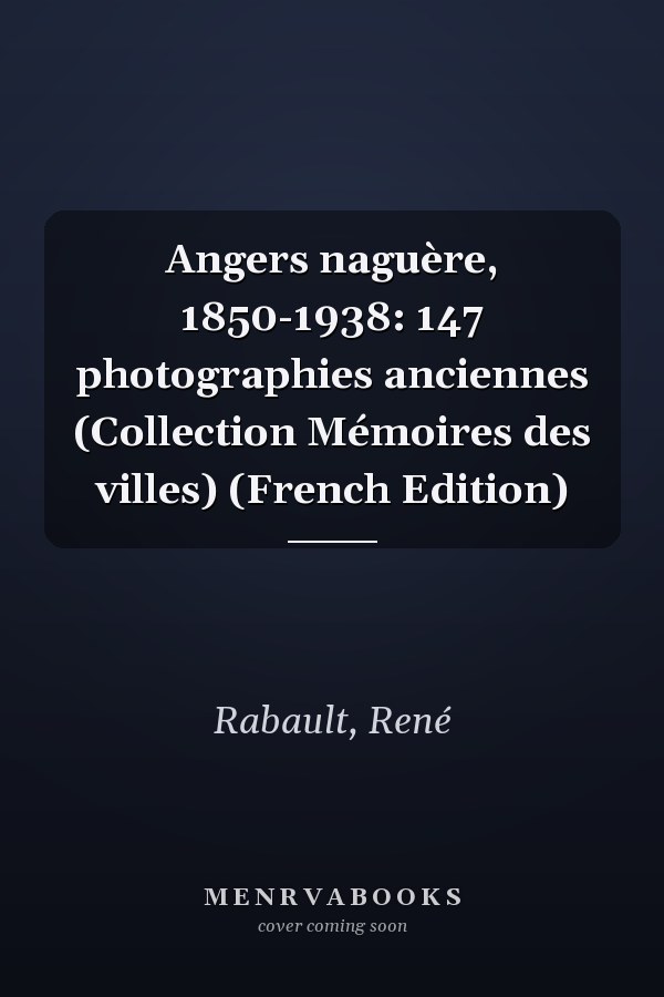 Angers naguère, 1850-1938: 147 photographies anciennes (Collection Mémoires des villes) (French Edition)