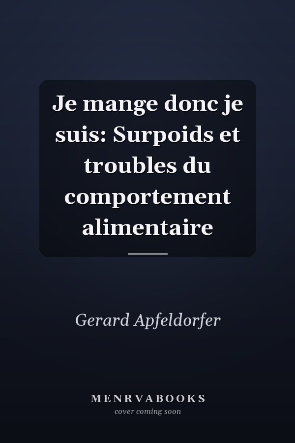 Je mange donc je suis: Surpoids et troubles du comportement alimentaire