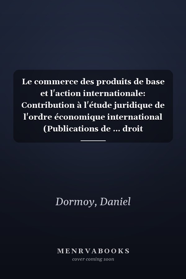 Le commerce des produits de base et l'action internationale: Contribution à l'étude juridique de l'ordre économique international (Publications de ... droit international public) (French Edition)
