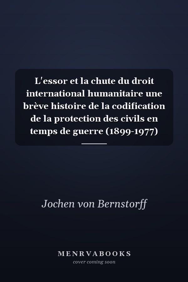 L'essor et la chute du droit international humanitaire une brève histoire de la codification de la protection des civils en temps de guerre (1899-1977)