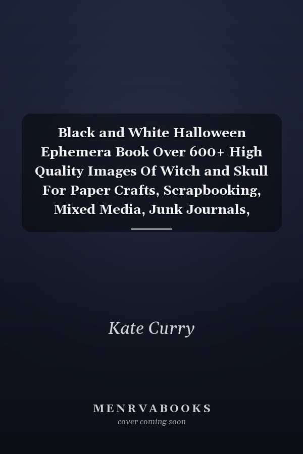 Black and White Halloween Ephemera Book Over 600+ High Quality Images Of Witch and Skull For Paper Crafts, Scrapbooking, Mixed Media, Junk Journals, Decorative Art, Artist Trading Cards, and More.