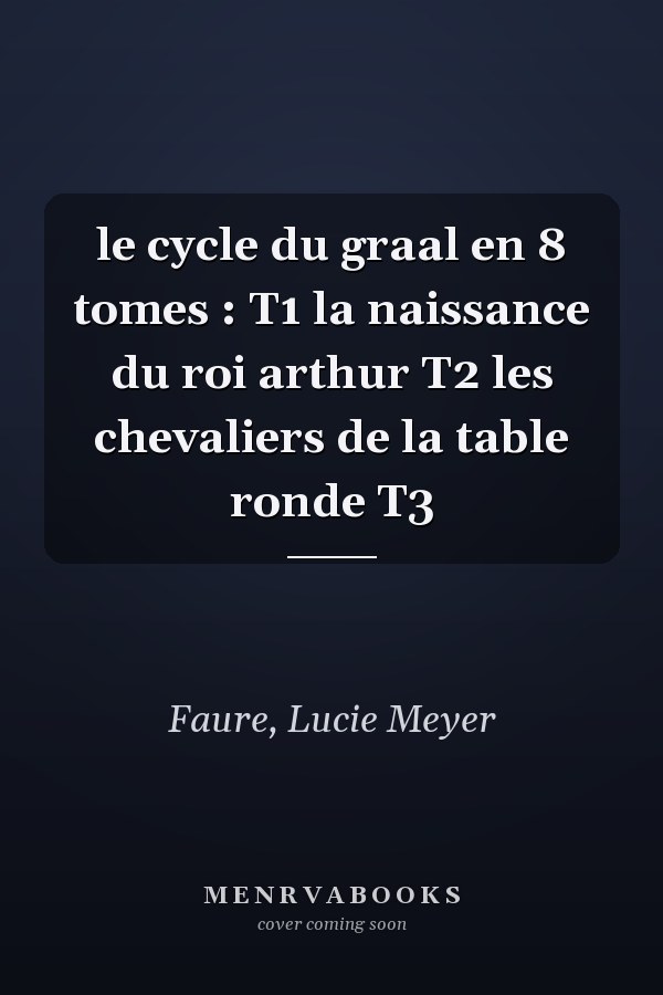 le cycle du graal en 8 tomes : T1 la naissance du roi arthur T2 les chevaliers de la table ronde T3