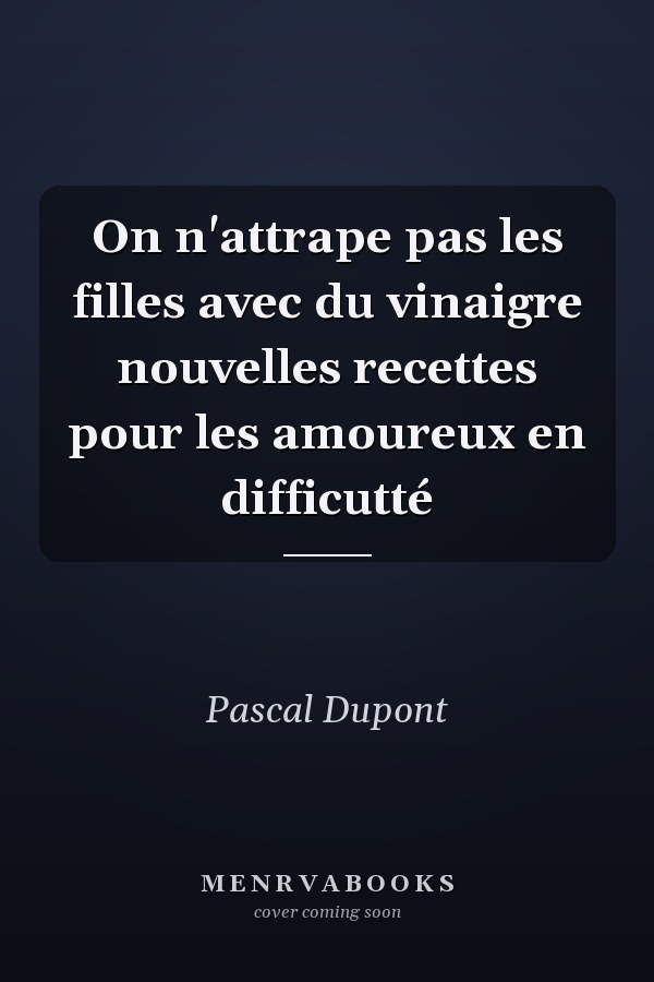 On n'attrape pas les filles avec du vinaigre nouvelles recettes pour les amoureux en difficutté