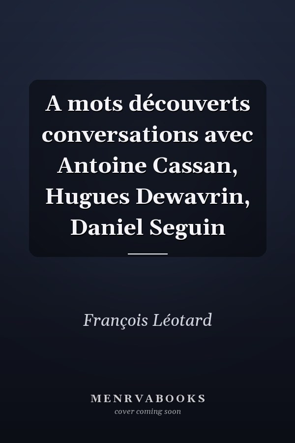 A mots découverts conversations avec Antoine Cassan, Hugues Dewavrin, Daniel Seguin