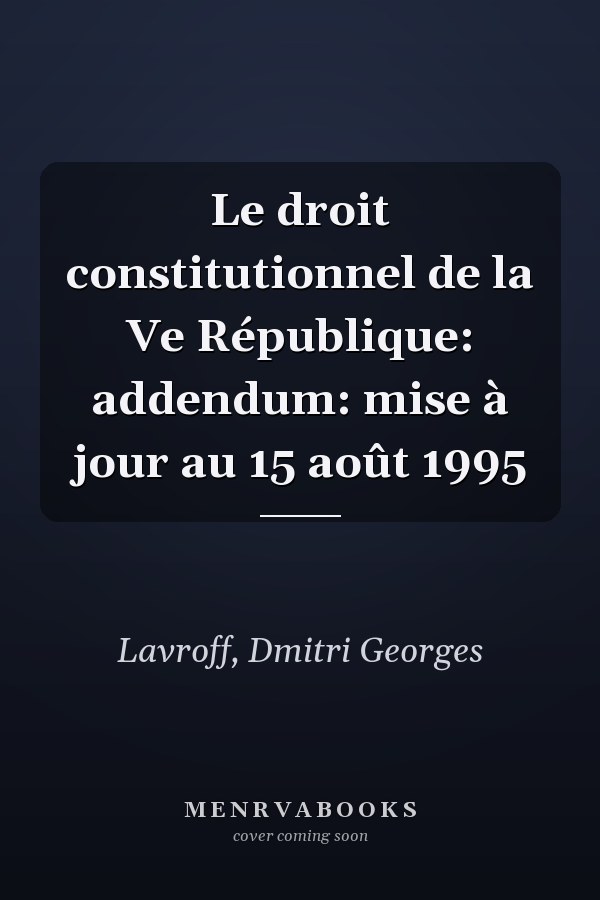 Le droit constitutionnel de la Ve République: addendum: mise à jour au 15 août 1995