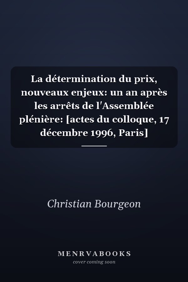 La détermination du prix, nouveaux enjeux: un an après les arrêts de l'Assemblée plénière: [actes du colloque, 17 décembre 1996, Paris]