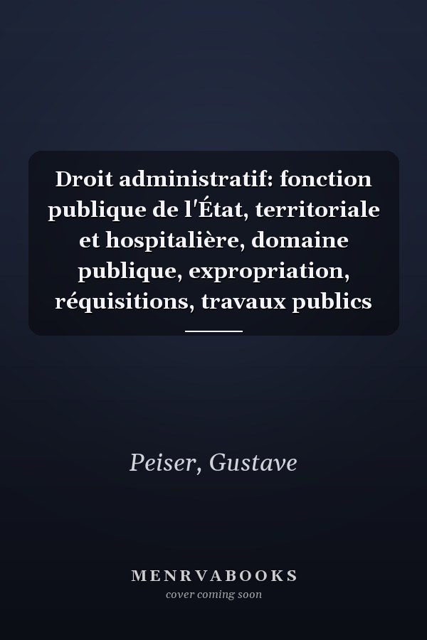 Droit administratif: fonction publique de l'État, territoriale et hospitalière, domaine publique, expropriation, réquisitions, travaux publics