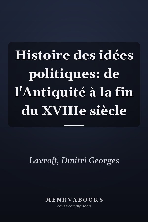 Histoire des idées politiques: de l'Antiquité à la fin du XVIIIe siècle