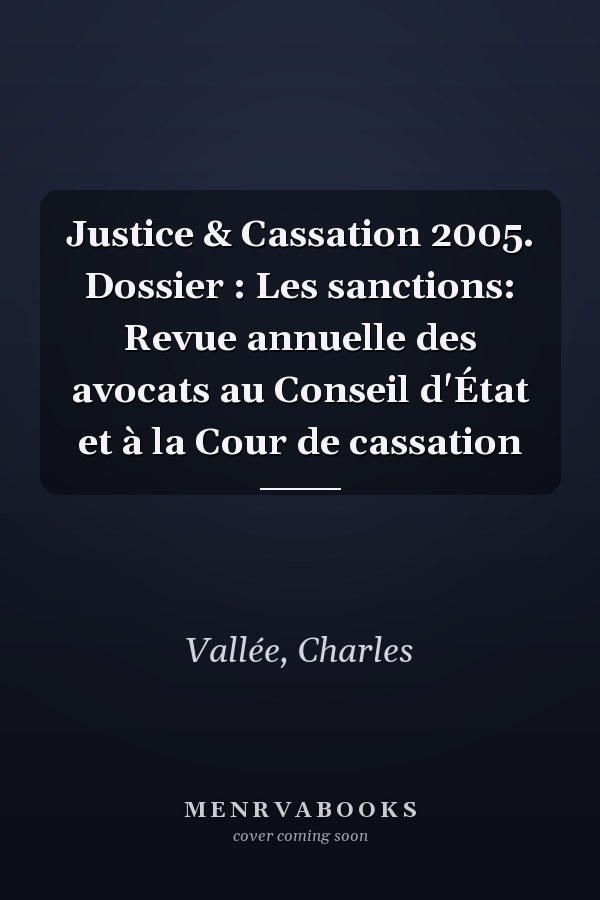 Justice & Cassation 2005. Dossier : Les sanctions: Revue annuelle des avocats au Conseil d'État et à la Cour de cassation