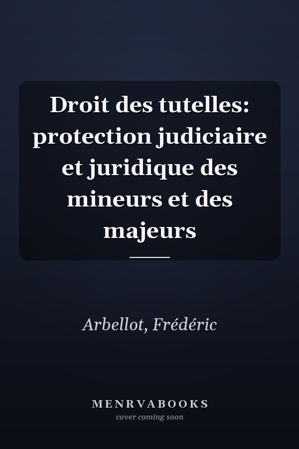 Droit des tutelles: protection judiciaire et juridique des mineurs et des majeurs