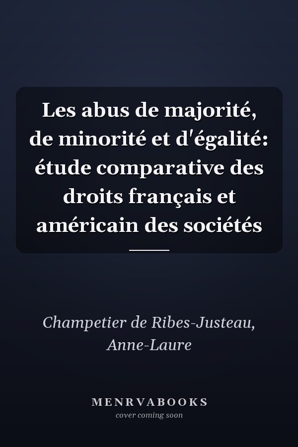 Les abus de majorité, de minorité et d'égalité: étude comparative des droits français et américain des sociétés