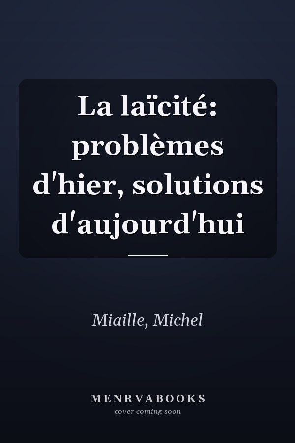 La laïcité: problèmes d'hier, solutions d'aujourd'hui