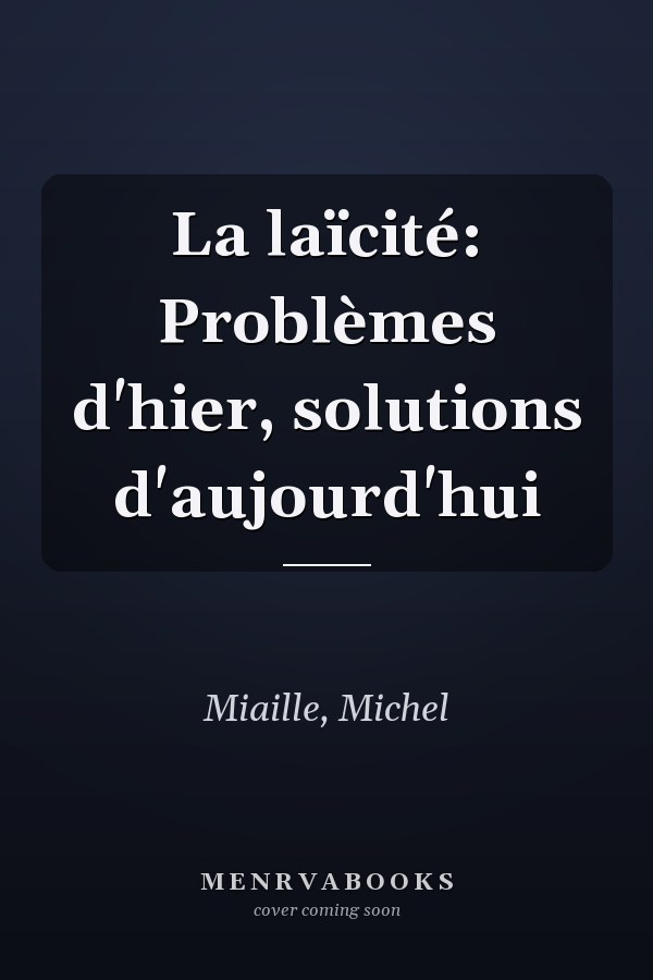La laïcité: Problèmes d'hier, solutions d'aujourd'hui